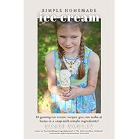 Simple Homemade Ice Cream: 15 Yummy Ice Cream Recipes You Can Make At Home With Simple Ingredients! Simple Homemade Ice Cream: 15 Yummy Ice Cream Recipes You Can Make At Home With Simple Ingredients! Kindle