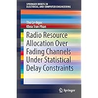 Radio Resource Allocation Over Fading Channels Under Statistical Delay Constraints (SpringerBriefs in Electrical and Computer Engineering) Radio Resource Allocation Over Fading Channels Under Statistical Delay Constraints (SpringerBriefs in Electrical and Computer Engineering) Paperback Kindle