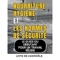 Liste de contrôle des normes d’hygiène et de sécurité alimentaire: contrôle guide du débutant pour un travail réussi (French Edition)