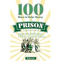 100 Ways To Make $ In Prison Legally By Yourself: #1 Prison Guide For Inmates 100 Ways To Make $ In Prison Legally By Yourself: #1 Prison Guide For Inmates Paperback Kindle