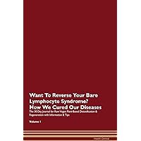 Want To Reverse Your Bare Lymphocyte Syndrome? How We Cured Our Own Chronic Diseases The 30 Day Journal for Raw Vegan Plant-Based Detoxification & Regeneration with Information & Tips Volume 1