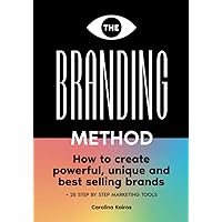 The Branding Method: How to create powerful, unique and best selling brands + 25 step by step marketing tools