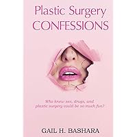 Plastic Surgery Confessions: Who Knew Sex, Drugs and Plastic Surgery Could be so much Fun?