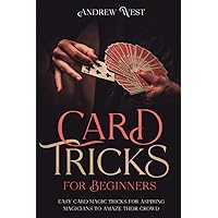 Card Tricks for Beginners: Easy Card Magic Tricks for Aspiring Magicians to Amaze Their Crowd