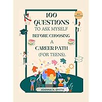 100 QUESTIONS TO ASK MYSELF BEFORE CHOOSING A CAREER PATH (FOR TEENS).