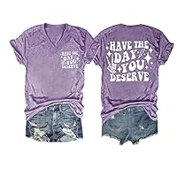 Have The Day You Deserve T-Shirt Fun Graphic Tee Casual V Neck Tops