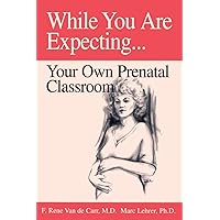 While You Are Expecting: Your Own Prenatal Classroom While You Are Expecting: Your Own Prenatal Classroom Paperback Kindle Hardcover