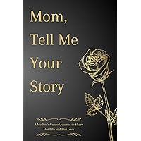 Mom Tell Me your story A Mother`s Guided Journal to Share Her Life and Her Love: personlized Gift for women from son, daughter ,Personalized Notebook for Grandma birthday from husband