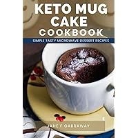 Keto Mug Cakes Cookbook: Quick & Easy Delicious Low Carb Microwave Desserts For One, College Students, Busy People, and Weight Loss Keto Mug Cakes Cookbook: Quick & Easy Delicious Low Carb Microwave Desserts For One, College Students, Busy People, and Weight Loss Paperback Kindle