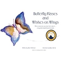 Butterfly Kisses and Wishes on Wings: When someone you love has cancer ... a hopeful, helpful book for kids Butterfly Kisses and Wishes on Wings: When someone you love has cancer ... a hopeful, helpful book for kids Paperback Kindle Hardcover