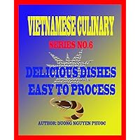 VIETNAMES CULINARIE: DELICIOUS DISHES EASY TO PROCESS (Series No.6)