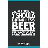 People Tell Me I Should Drink Less Beer Notebook: Planner, Diary, Lined College Ruled Paper 120 Lined | 6 x 9 inches Notebook, Note Pad, Notes