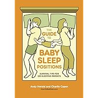 The Guide to Baby Sleep Positions: Survival Tips for Co-Sleeping Parents The Guide to Baby Sleep Positions: Survival Tips for Co-Sleeping Parents Paperback