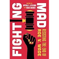 Fighting Mad: Resisting the End of Roe v. Wade (Reproductive Justice: A New Vision for the 21st Century) (Volume 8) Fighting Mad: Resisting the End of Roe v. Wade (Reproductive Justice: A New Vision for the 21st Century) (Volume 8) Paperback Kindle Hardcover Audio CD