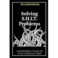 Solving S.H.I.T. Problems: Empowering Teams to Lead Through Crisis Solving S.H.I.T. Problems: Empowering Teams to Lead Through Crisis Paperback Kindle