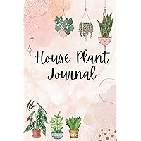House Plant Journal: Plant Care Log Book to Keep Track of Plant Details, Care Requirements, Watering and Re-potting Dates, photos and More