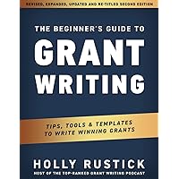 The Beginner's Guide to Grant Writing: Tips, Tools, & Templates to Write Winning Grants