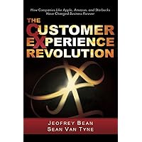 The Customer Experience Revolution: How Companies Like Apple, Amazon, and Starbucks Have Changed Business Forever The Customer Experience Revolution: How Companies Like Apple, Amazon, and Starbucks Have Changed Business Forever Paperback Kindle