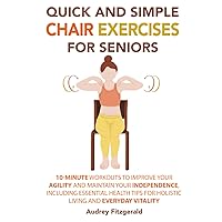 Quick and Simple Chair Yoga for Seniors Over 60: The Fully Illustrated Guide to Seated Poses and Cardio Exercises for Weight Loss and Mobility to ... 10 Minutes a day! (Senior Fitness Series) Quick and Simple Chair Yoga for Seniors Over 60: The Fully Illustrated Guide to Seated Poses and Cardio Exercises for Weight Loss and Mobility to ... 10 Minutes a day! (Senior Fitness Series) Paperback Kindle Audible Audiobook Hardcover Spiral-bound