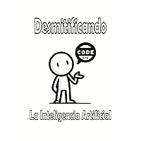 Desmitificando La Inteligencia Artificial (Spanish Edition) Desmitificando La Inteligencia Artificial (Spanish Edition) Kindle