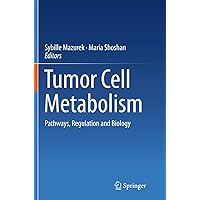 Tumor Cell Metabolism: Pathways, Regulation and Biology Tumor Cell Metabolism: Pathways, Regulation and Biology Paperback Kindle Hardcover