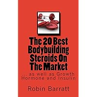The 20 Best Bodybuilding Steroids On The Market: as well as Growth Hormone and Insulin The 20 Best Bodybuilding Steroids On The Market: as well as Growth Hormone and Insulin Paperback Kindle