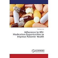 Adherence to HIV-Medication:Opportunities to Improve Patients’ Health Adherence to HIV-Medication:Opportunities to Improve Patients’ Health Paperback