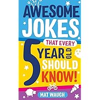 Awesome Jokes That Every 5 Year Old Should Know!: Bucketloads of rib ticklers, tongue twisters and side splitters Awesome Jokes That Every 5 Year Old Should Know!: Bucketloads of rib ticklers, tongue twisters and side splitters Paperback Kindle