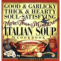 Good & Garlicky, Thick & Hearty, Soul-Satisfying, More-Than-Minestrone Italian Soup Cookbook Good & Garlicky, Thick & Hearty, Soul-Satisfying, More-Than-Minestrone Italian Soup Cookbook Paperback Hardcover