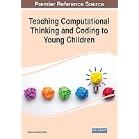 Teaching Computational Thinking and Coding to Young Children (Premier Reference Source: Advances in Early Childhood and K-12 Education) Teaching Computational Thinking and Coding to Young Children (Premier Reference Source: Advances in Early Childhood and K-12 Education) Paperback Hardcover