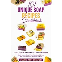 101 Unique Soap Recipes Cookbook: Start a Home-based Soap Making Business 101 Unique Soap Recipes Cookbook: Start a Home-based Soap Making Business Paperback Kindle Hardcover