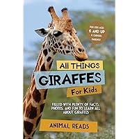 All Things Giraffes For Kids: Filled With Plenty of Facts, Photos, and Fun to Learn all About Giraffes All Things Giraffes For Kids: Filled With Plenty of Facts, Photos, and Fun to Learn all About Giraffes Paperback Kindle Hardcover
