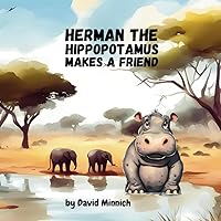 HERMAN THE HIPPOPOTAMUS: MAKES A FRIEND HERMAN THE HIPPOPOTAMUS: MAKES A FRIEND Paperback Kindle