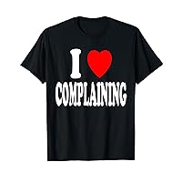 I Heart (Love) Complaining Funny Whiny Dramatic T-Shirt