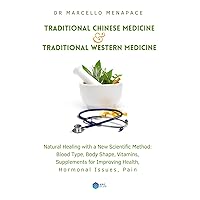 Traditional Chinese Medicine & Traditional Western Medicine, Natural Healing with a New Scientific Method: Blood Type, Body Shape, Vitamins, Supplements for Improving Health, Hormonal Issues, Pain Traditional Chinese Medicine & Traditional Western Medicine, Natural Healing with a New Scientific Method: Blood Type, Body Shape, Vitamins, Supplements for Improving Health, Hormonal Issues, Pain Kindle Hardcover Paperback