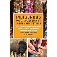 Indigenous Food Sovereignty in the United States: Restoring Cultural Knowledge, Protecting Environments, and Regaining Health (Volume 18) (New Directions in Native American Studies Series) Indigenous Food Sovereignty in the United States: Restoring Cultural Knowledge, Protecting Environments, and Regaining Health (Volume 18) (New Directions in Native American Studies Series) Paperback Kindle