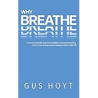 Why Breathe: A fun and scientific journey to healthier everyday breathing. Unlock more energy, reduce stress and live a fuller life