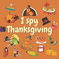 I spy Thanksgiving: A Fun Guessing Game for 2-5 Year Olds ! Preschool Alphabet Activity Book (I Spy Book From A-Z)