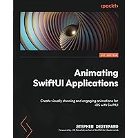 Animating SwiftUI Applications: Create visually stunning and engaging animations for iOS with SwiftUI Animating SwiftUI Applications: Create visually stunning and engaging animations for iOS with SwiftUI Paperback Kindle
