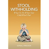 Stool Withholding: What To Do When Your Child Won't Poo! (UK/Europe Edition) Stool Withholding: What To Do When Your Child Won't Poo! (UK/Europe Edition) Paperback Kindle Hardcover