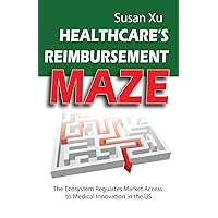 Healthcare's Reimbursement Maze: The Ecosystem Regulates Market Access to Medical Innovation in the U.S. Healthcare's Reimbursement Maze: The Ecosystem Regulates Market Access to Medical Innovation in the U.S. Paperback Kindle