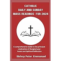 Catholic daily and Sunday Mass readings 2024: A comprehensive Guide to the principal celebration of liturgical year Feasts and Spiritual Reflection Catholic daily and Sunday Mass readings 2024: A comprehensive Guide to the principal celebration of liturgical year Feasts and Spiritual Reflection Paperback Kindle