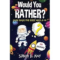 Would You Rather? Game Book for Kids! Ages 6-12: 300 Silly and Hilarious, Outrageous, Daydreaming and Challenging Questions That Will Make You Laugh!