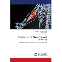 Incidence of Rheumatoid Arthritis: Diagnosis and Treatment in District Narowal Incidence of Rheumatoid Arthritis: Diagnosis and Treatment in District Narowal Paperback