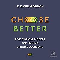 Choose Better: Five Biblical Models for Making Ethical Decisions Choose Better: Five Biblical Models for Making Ethical Decisions Paperback Audible Audiobook Kindle Audio CD