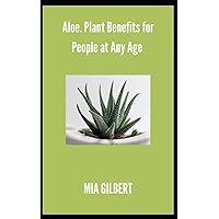 Aloe. Plant Benefits for People at Any Age Aloe. Plant Benefits for People at Any Age Paperback Kindle