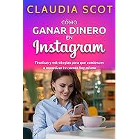 Como ganar dinero en Instagram y ser famoso: Técnicas y estrategias para que comiences a monetizar tu cuenta hoy mismo (Spanish Edition)
