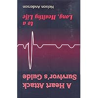 A Heart Attack Survivor's Guide to a Long, Healthy Life A Heart Attack Survivor's Guide to a Long, Healthy Life Paperback