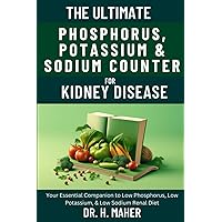 The Ultimate Phosphorus, Potassium & Sodium Counter For Kidney Disease: Your Essential Companion to Low Phosphorus, Low Potassium, & Low Sodium Renal Diet