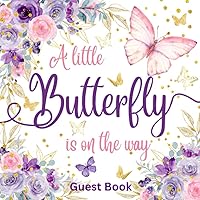 A Little Butterfly Is On The Way Baby Shower Guest Book: Pink, Purple and Gold Flowers and Butterflies Theme Sign In Guestbook with Guest Lists, Advice to Parents and Wishes to your Baby A Little Butterfly Is On The Way Baby Shower Guest Book: Pink, Purple and Gold Flowers and Butterflies Theme Sign In Guestbook with Guest Lists, Advice to Parents and Wishes to your Baby Paperback
